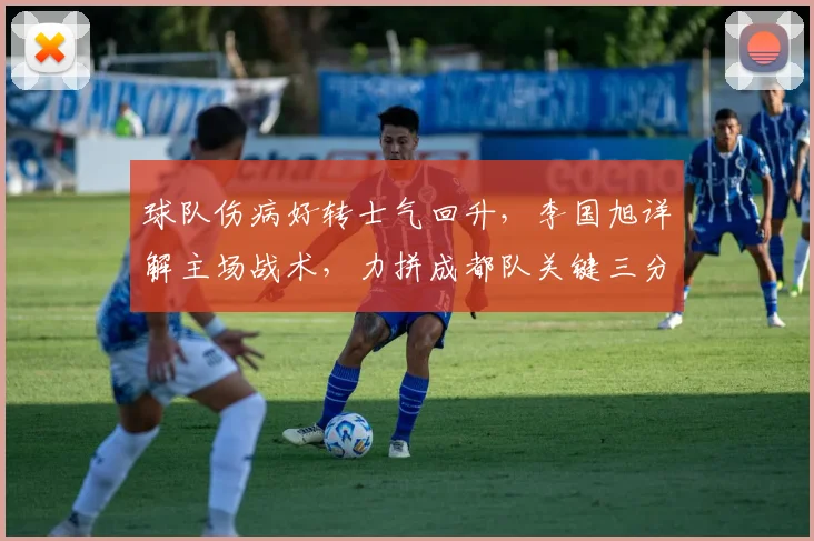 球队伤病好转士气回升,李国旭详解主场战术,力拼成都队关键三分