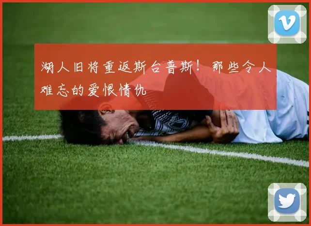 湖人旧将重返斯台普斯！那些令人难忘的爱恨情仇